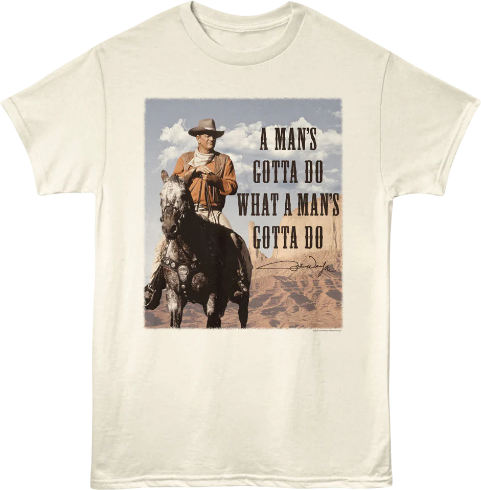 A Man's Gotta Do What A Man's Gotta Do John Wayne T-Shirt