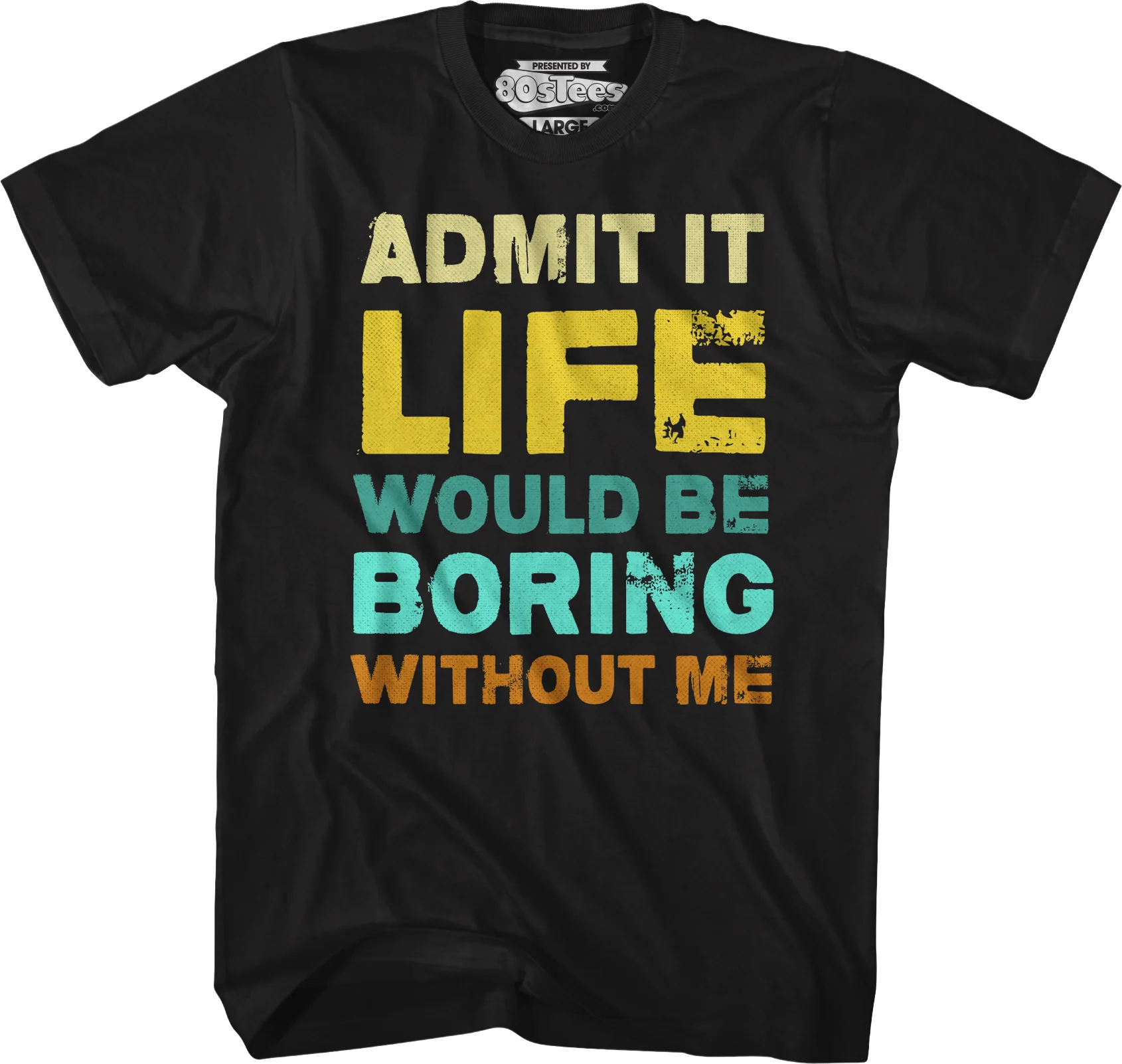 Admit It Life Would Be Boring Without Me T-Shirt - Image 5