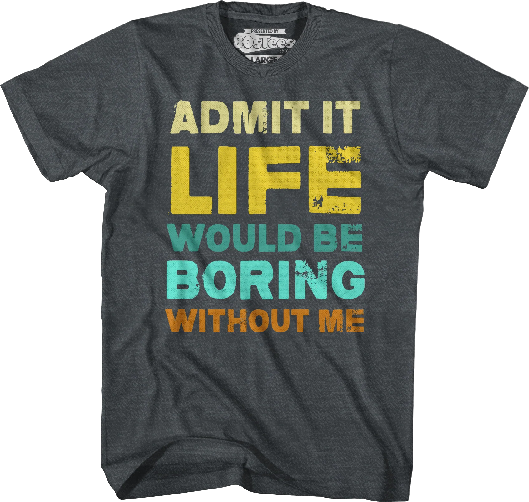 Admit It Life Would Be Boring Without Me T-Shirt - Image 7