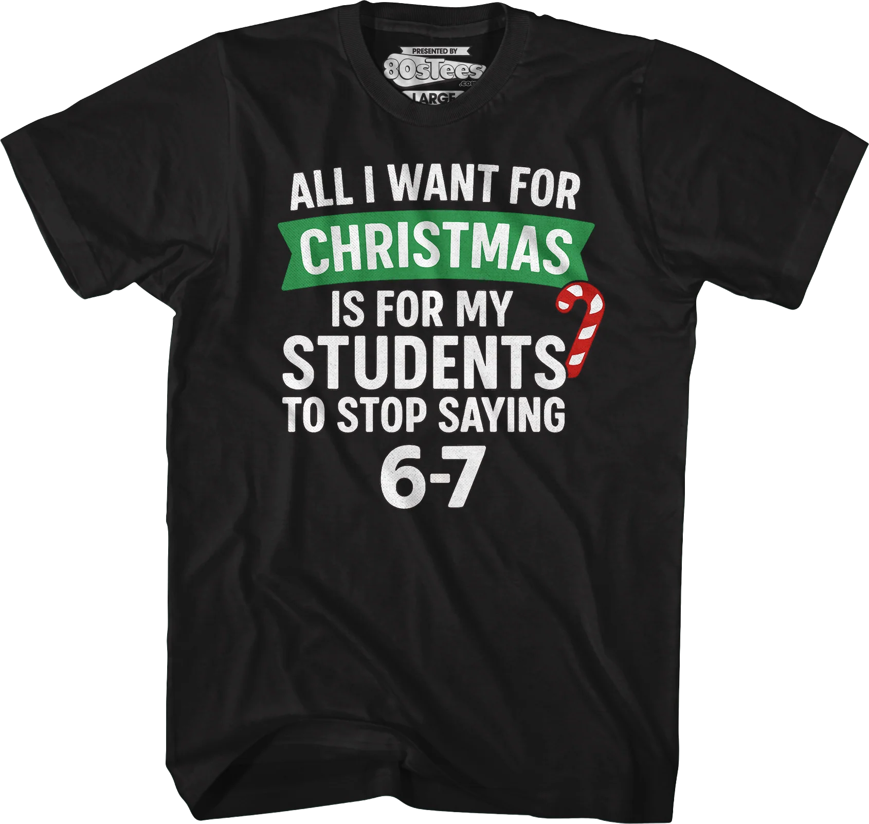 All I Want For Christmas Is For My Students To Stop Saying 6-7 T-Shirt