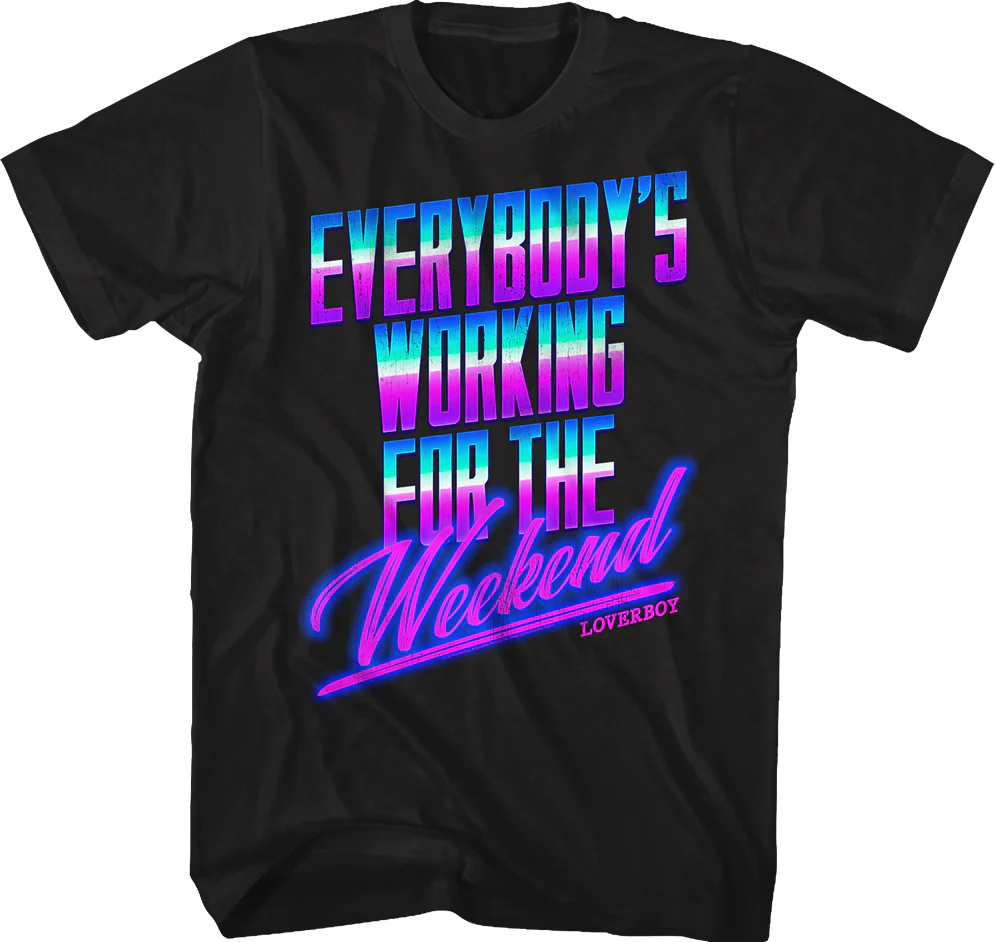 Everybody's Working For The Weekend Loverboy Shirt