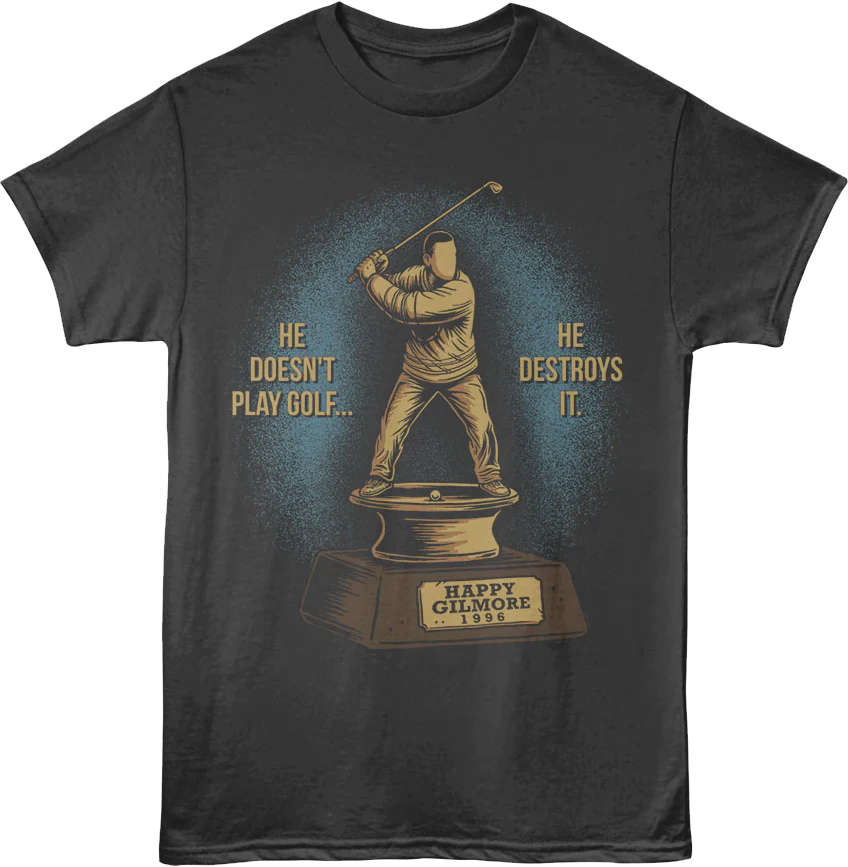 Front & Back He Doesn't Play Golf He Destroys It Happy Gilmore T-Shirt