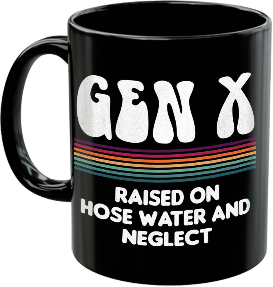 Gen X Raised On Hose Water And Neglect Coffee Mug