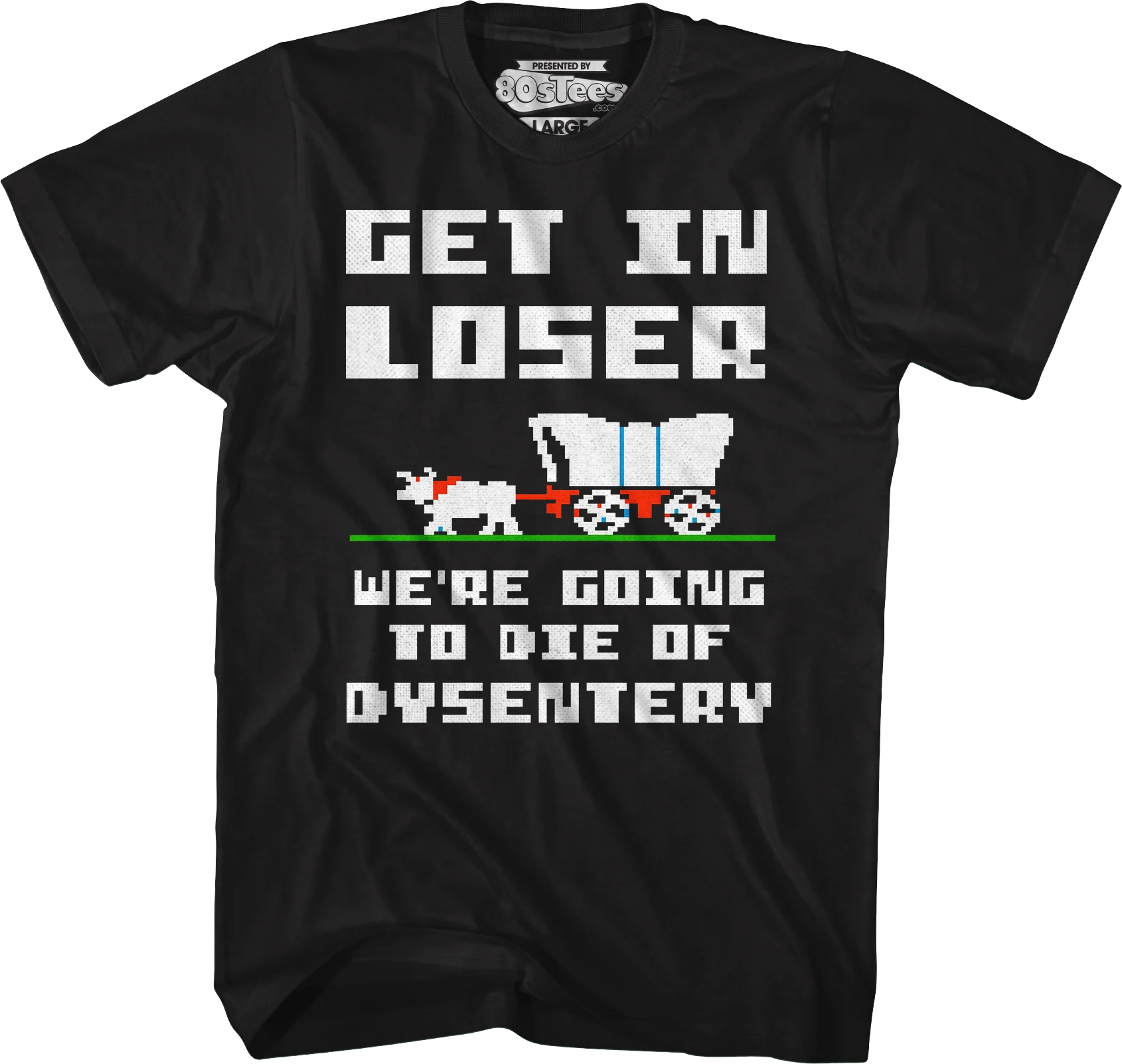 Get In Loser We're Going To Die Of Dysentery T-Shirt
