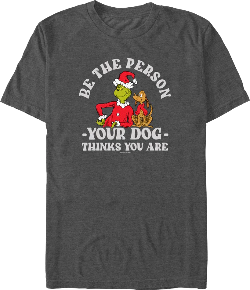 Grinch Be The Person Your Dog Thinks You Are Dr. Seuss T-Shirt