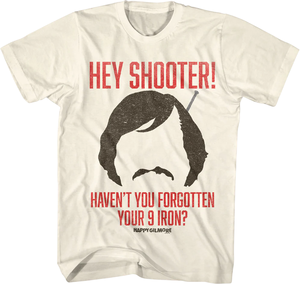 Hey Shooter Haven't You Forgotten Your 9 Iron Happy Gilmore T-Shirt