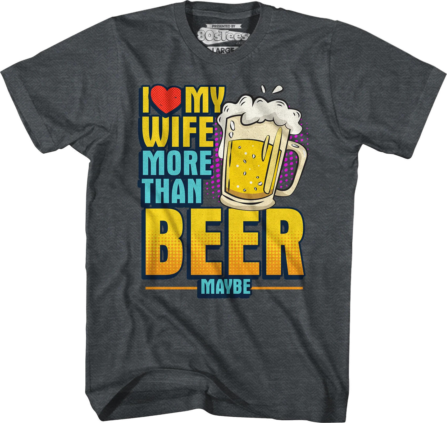 I Love My Wife More Than Beer Maybe T-Shirt - Image 4