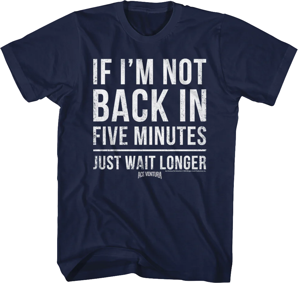 If I'm Not Back In Five Minutes Ace Ventura T-Shirt
