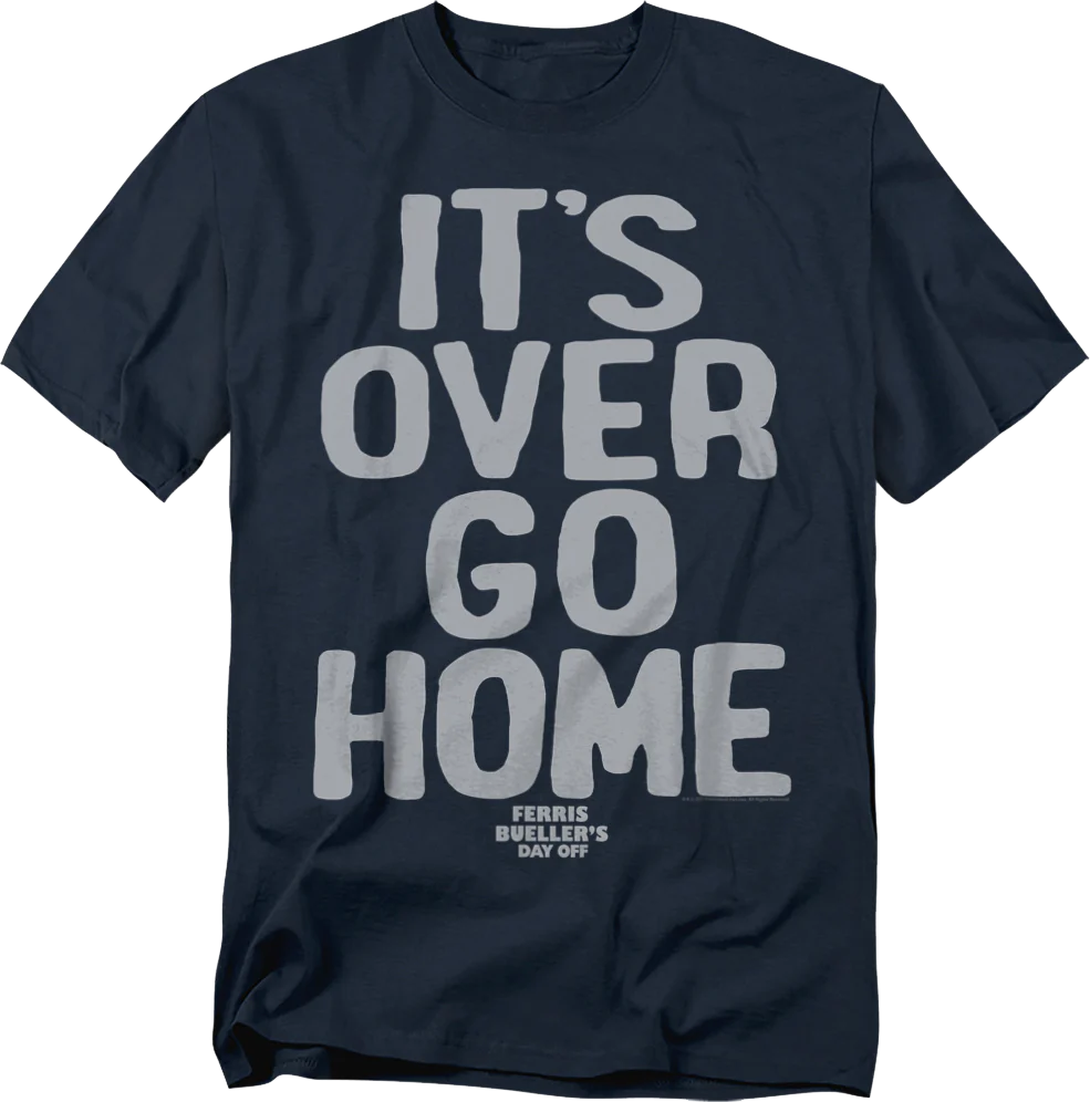 It's Over Go Home Ferris Bueller's Day Off T-Shirt