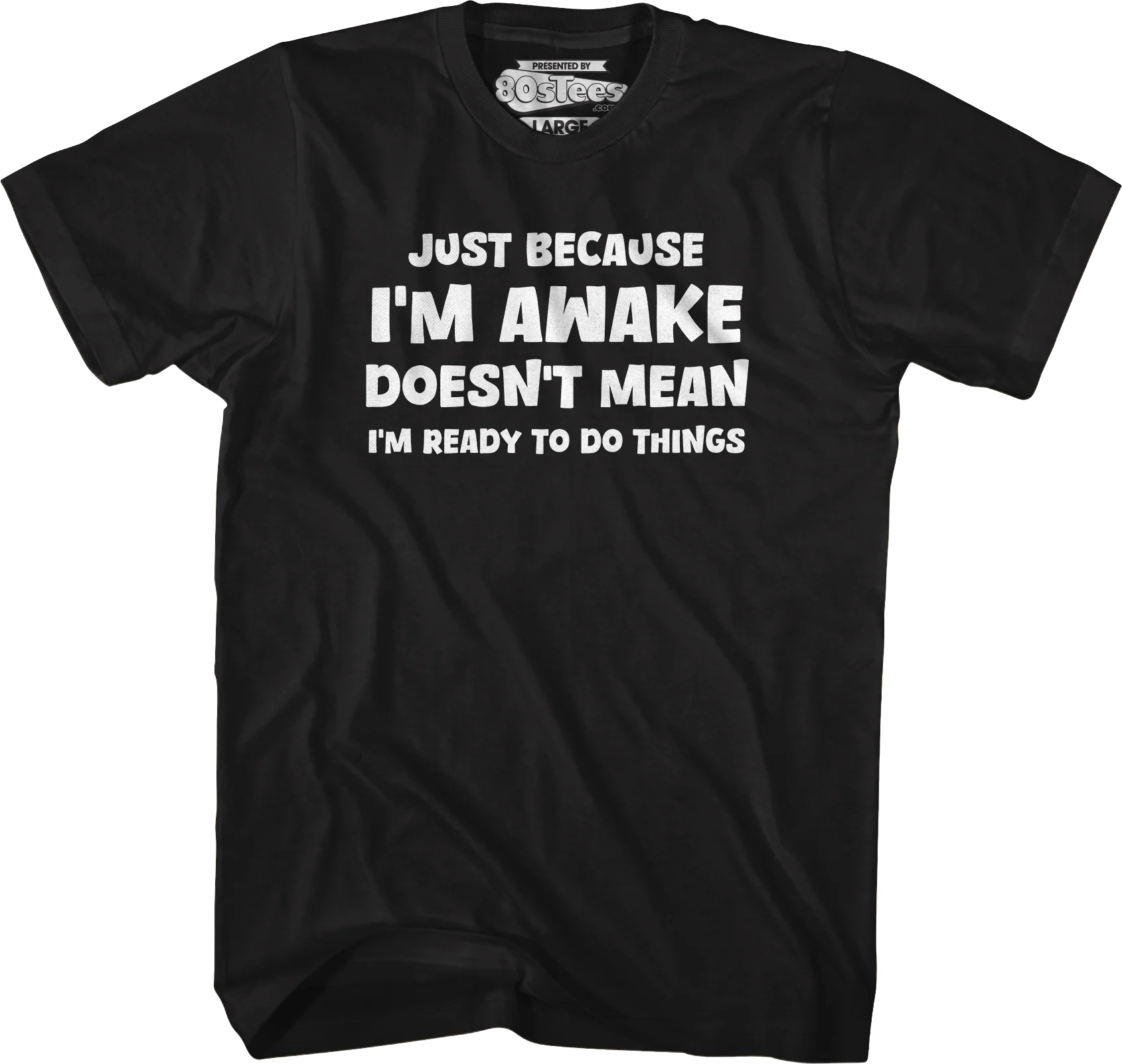 Just Because I'm Awake Doesn't Mean I'm Ready To Do Things T-Shirt