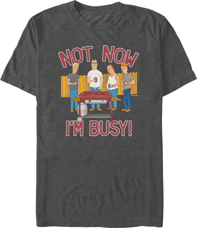 Not Now I'm Busy King of the Hill T-Shirt
