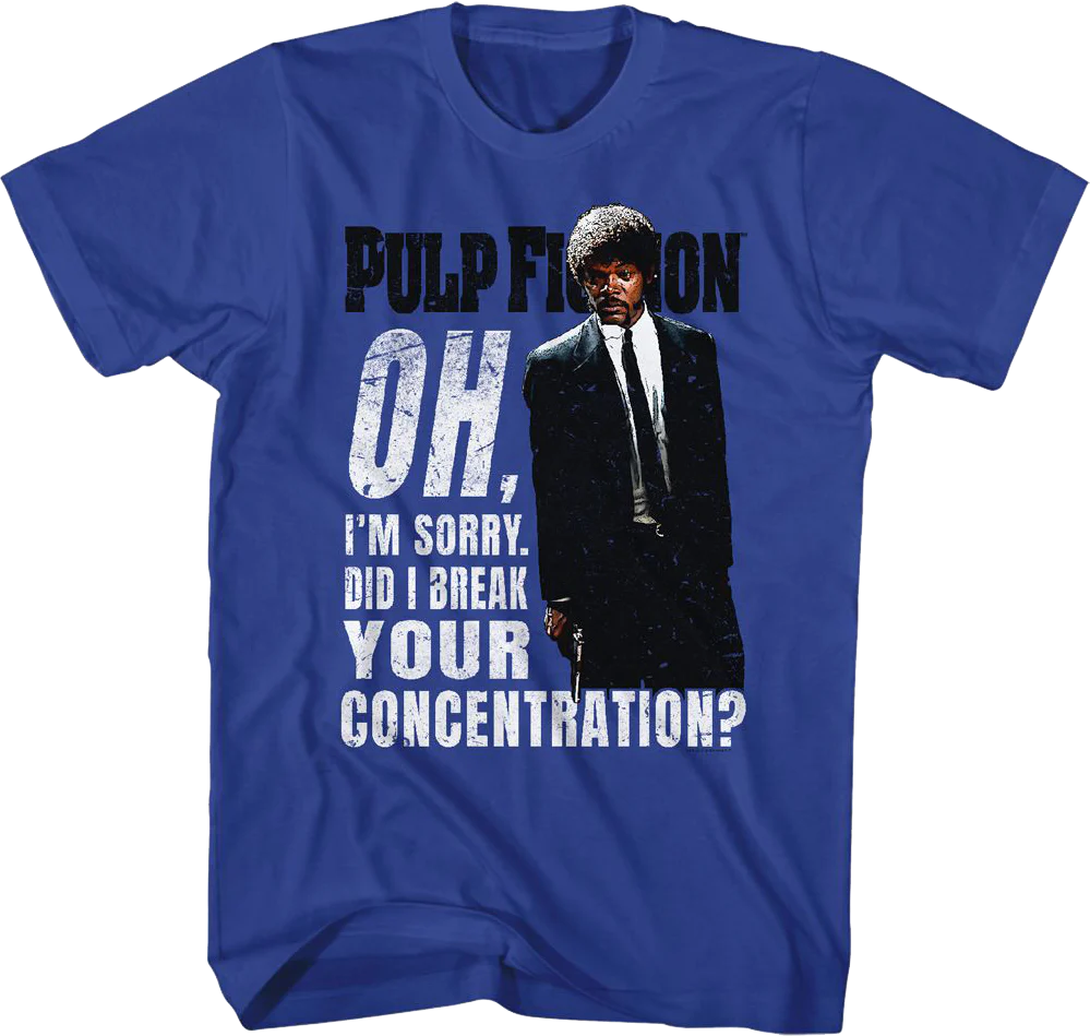 Oh I'm Sorry Did I Break Your Concentration Pulp Fiction T-Shirt