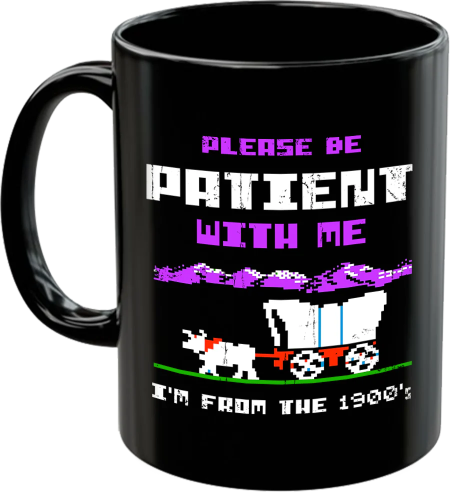 Please Be Patient With Me I'm From The 1900's Coffee Mug