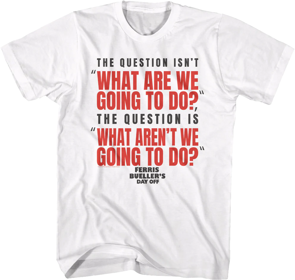 What Are We Going To Do Ferris Bueller's Day Off T-Shirt