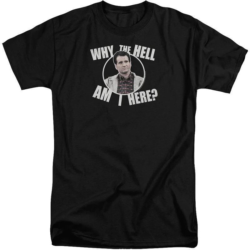 Why Am I Here Al Bundy T-Shirt