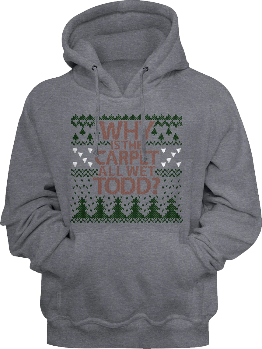Why Is The Carpet All Wet Todd Christmas Vacation Pullover Hoodie