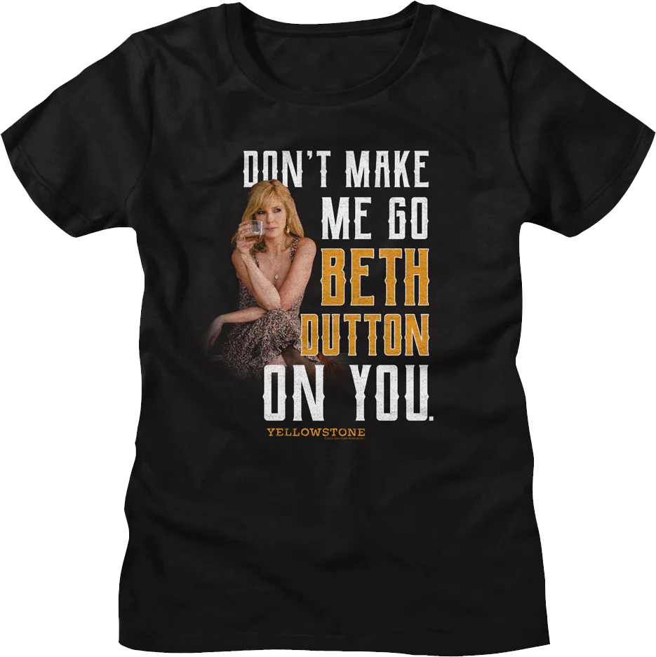 Womens Black Don't Make Me Go Beth Dutton On You Yellowstone Shirt